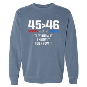 45 Is Greater Than 46 I Know It You Know It Funny Trump 2024 Garment-Dyed Sweatshirt