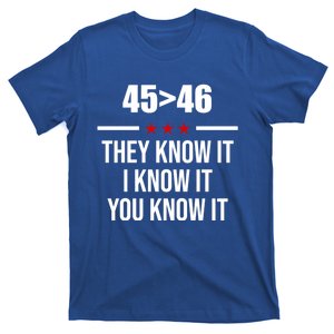 45 Is Greater Than 46 They Know It I Know It You Know It T-Shirt