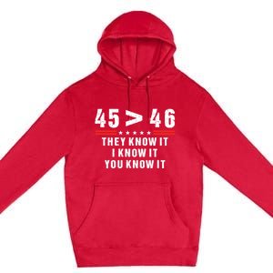 45 Is Greater Than 46 They Know It I Know It You Know It Premium Pullover Hoodie