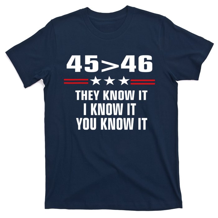 45 Is Greater Than 46 They Know It I Know It You Know It T-Shirt