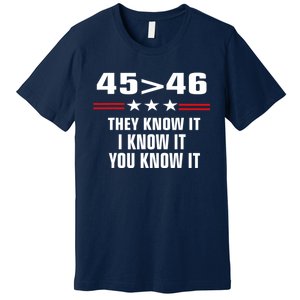 45 Is Greater Than 46 They Know It I Know It You Know It Premium T-Shirt