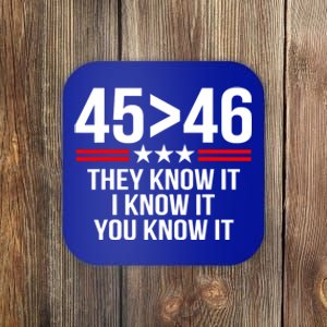 45 Is Greater Than 46 They Know It I Know It You Know It Coaster