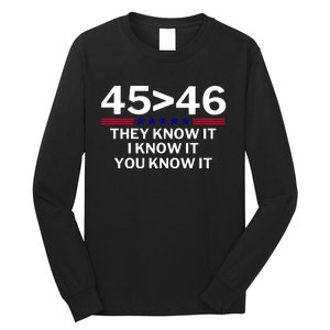 45 Is Greater Than 46 They Know It I Know It You Know Long Sleeve Shirt