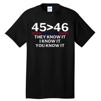 45 Is Greater Than 46 They Know It I Know It You Know Tall T-Shirt