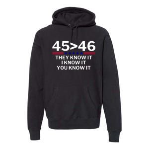 45 Is Greater Than 46 They Know It I Know It You Know Premium Hoodie