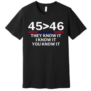 45 Is Greater Than 46 They Know It I Know It You Know Premium T-Shirt