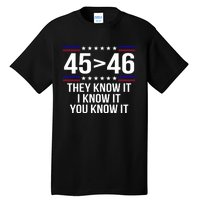 45 Is Greater Than 46 They Know It I Know It You Know It Tall T-Shirt