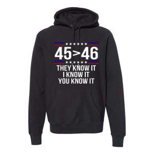 45 Is Greater Than 46 They Know It I Know It You Know It Premium Hoodie