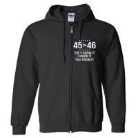 45 Is Greater Than 46 They Know It I Know It You Know It Full Zip Hoodie