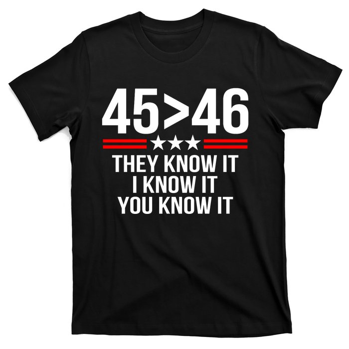 45 Is Greater Than 46 They Know It I Know It You Know It T-Shirt