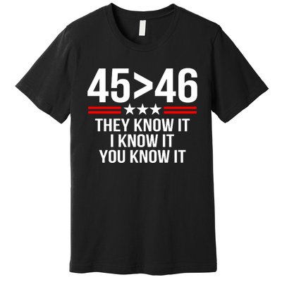 45 Is Greater Than 46 They Know It I Know It You Know It Premium T-Shirt