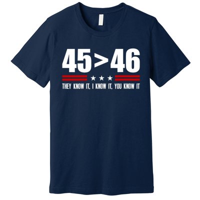 45 Is Greater Than 46 They Know It I Know It You Know It Premium T-Shirt