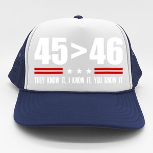 45 Is Greater Than 46 They Know It I Know It You Know It Trucker Hat