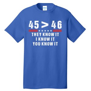 45 Is Greater Than 46 They Know It I Know It You Know Tall T-Shirt