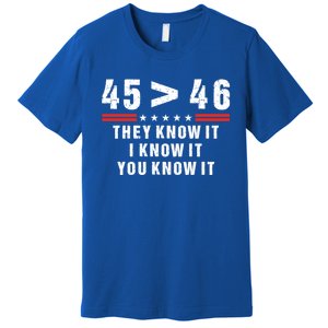 45 Is Greater Than 46 They Know It I Know It You Know Premium T-Shirt