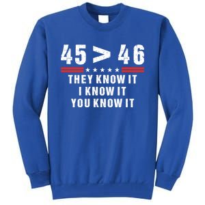 45 Is Greater Than 46 They Know It I Know It You Know Tall Sweatshirt