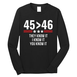 45 Is Greater Than 46 They Know It I Know It You Know It Long Sleeve Shirt