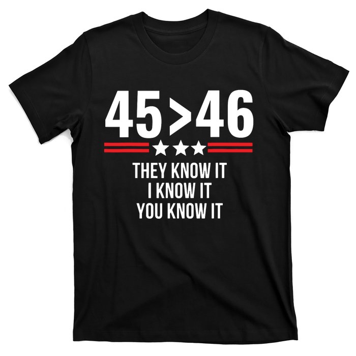 45 Is Greater Than 46 They Know It I Know It You Know It T-Shirt