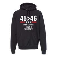 45 Is Greater Than 46 They Know It I Know It You Know It Premium Hoodie