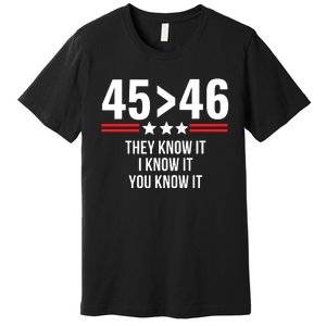 45 Is Greater Than 46 They Know It I Know It You Know It Premium T-Shirt