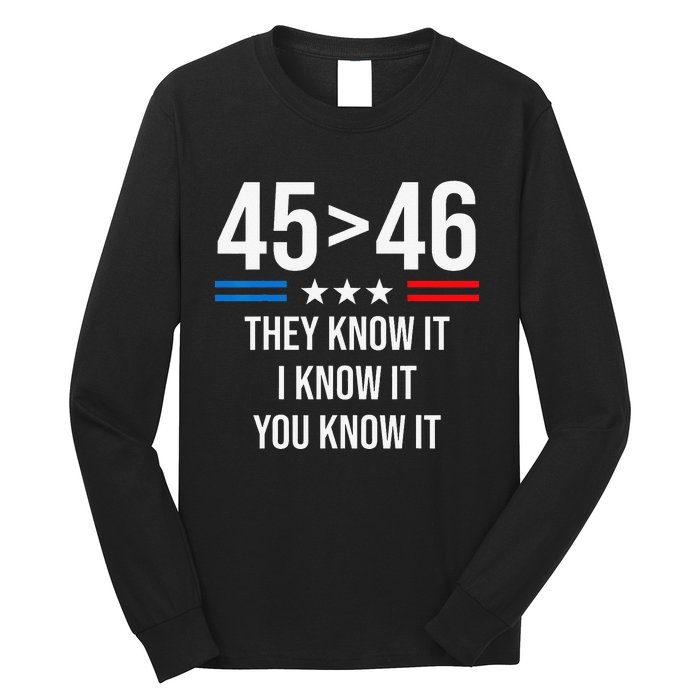 45 Is Greater Than 46 I Know It You Know It Funny Trump 2024 Long Sleeve Shirt