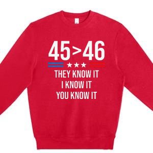 45 Is Greater Than 46 I Know It You Know It Funny Trump 2024 Premium Crewneck Sweatshirt