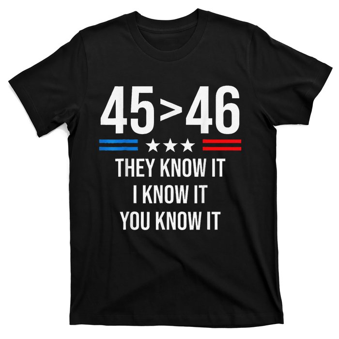 45 Is Greater Than 46 I Know It You Know It Funny Trump 2024 T-Shirt