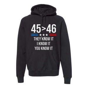 45 Is Greater Than 46 I Know It You Know It Funny Trump 2024 Premium Hoodie