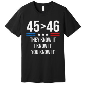 45 Is Greater Than 46 I Know It You Know It Funny Trump 2024 Premium T-Shirt