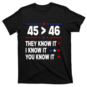 45 Is Greater Than 46 They Know It I Know It You Know It T-Shirt