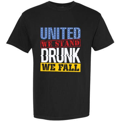 4th July American Holiday United We Stand Drunk We Fall Garment-Dyed Heavyweight T-Shirt