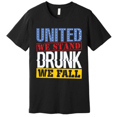 4th July American Holiday United We Stand Drunk We Fall Premium T-Shirt