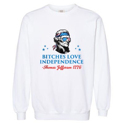 4th July Bitches Love Independence Thomas Jefferson Founding Garment-Dyed Sweatshirt