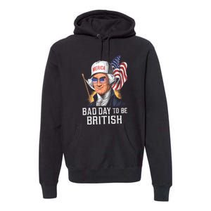 4th July Bad Day To Be British Patriotic George Washington Gift Premium Hoodie