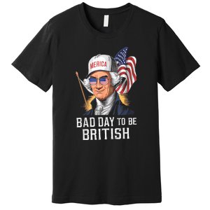 4th July Bad Day To Be British Patriotic George Washington Gift Premium T-Shirt