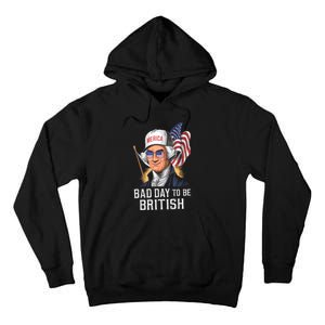 4th July Bad Day To Be British Patriotic George Washington Gift Tall Hoodie