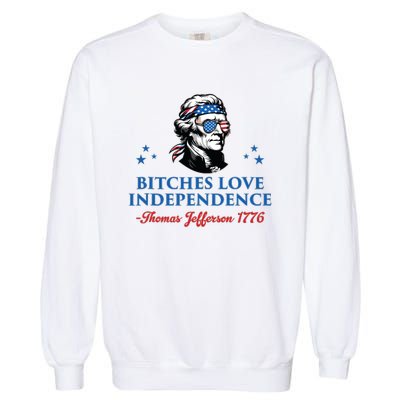 4th July Bitches Love Independence Thomas Jefferson Founding Garment-Dyed Sweatshirt