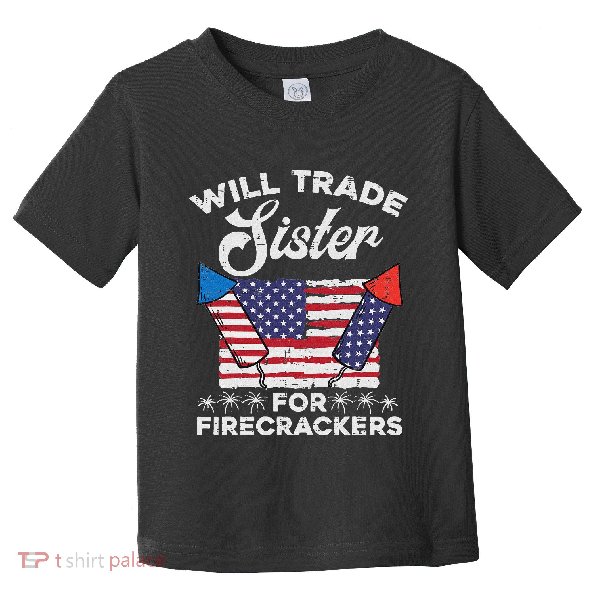 4th July Will Trade Sister For Firecrackers Patriot Toddler T-Shirt