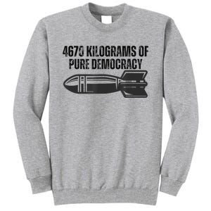 4670 Kilograms Of Pure Democracy Apparel  Tall Sweatshirt