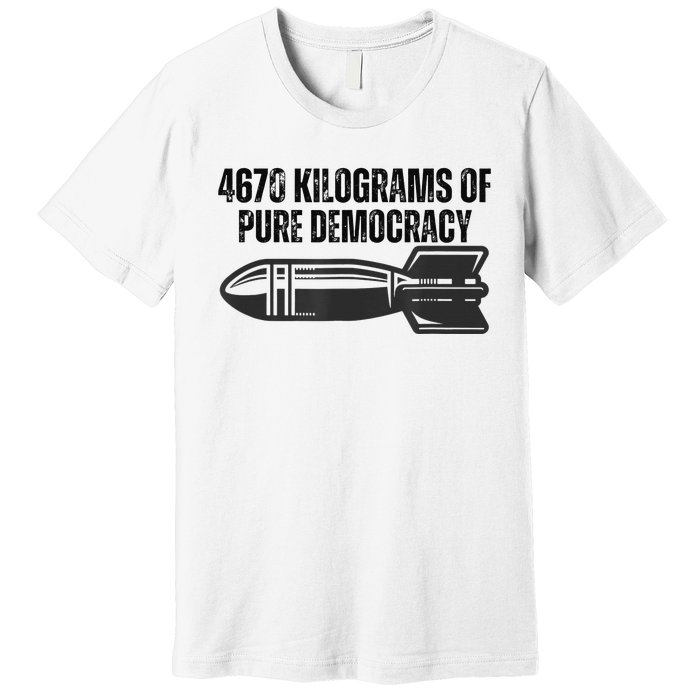 4670 Kilograms Of Pure Democracy Apparel  Premium T-Shirt