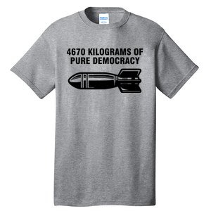 4670 Kilograms Of Pure Democracy Tall T-Shirt