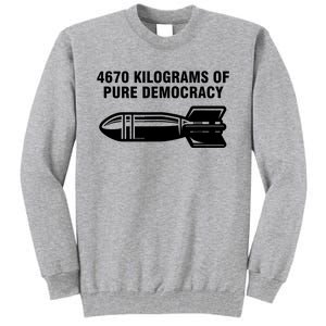 4670 Kilograms Of Pure Democracy Tall Sweatshirt