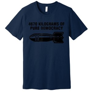 4670 Kilograms Of Pure Democracy Premium T-Shirt