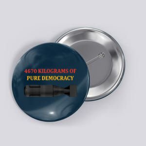 4670 Kilograms Of Pure Democracy Apparel Button