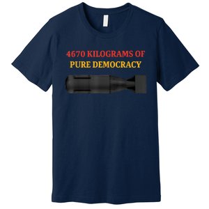 4670 Kilograms Of Pure Democracy Apparel Premium T-Shirt