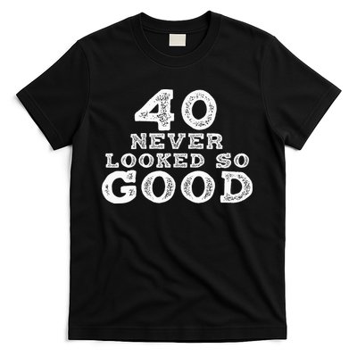 40 Never Looked So Good , 40th Birthday Over The Hill T-Shirt
