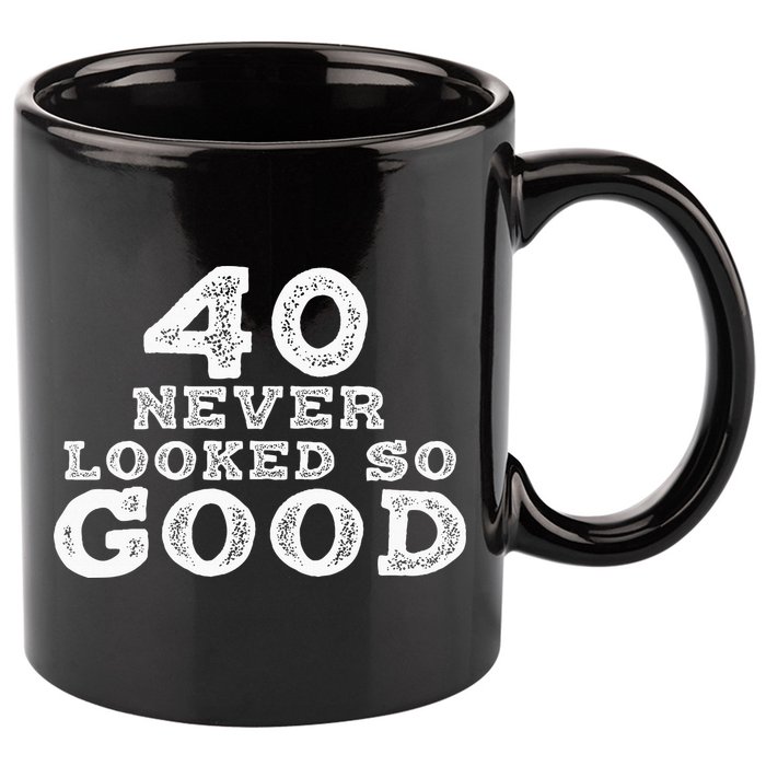 40 Never Looked So Good , 40th Birthday Over The Hill 11oz C Handle Ceramic Mug