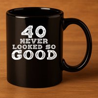 40 Never Looked So Good , 40th Birthday Over The Hill 11oz C Handle Ceramic Mug