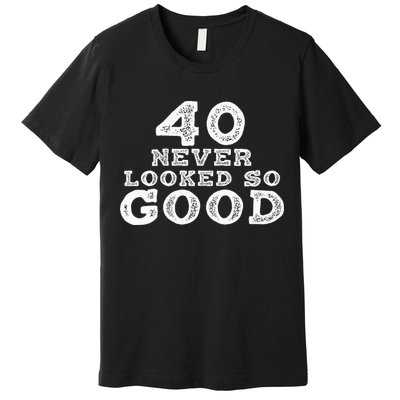 40 Never Looked So Good , 40th Birthday Over The Hill Premium T-Shirt