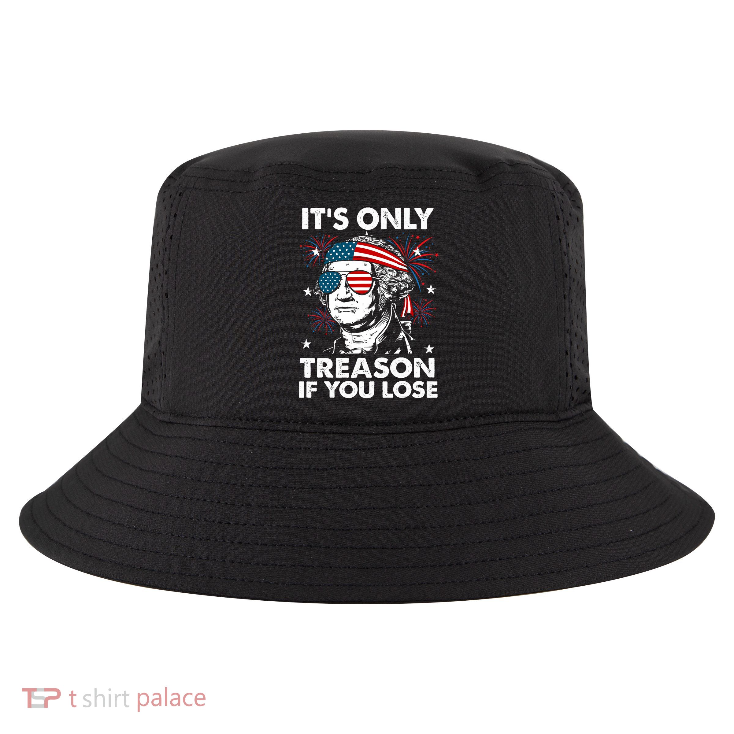 4th Of July Its Only Treason If Lose Funny Georgewashington Cool Comfort Performance Bucket Hat
